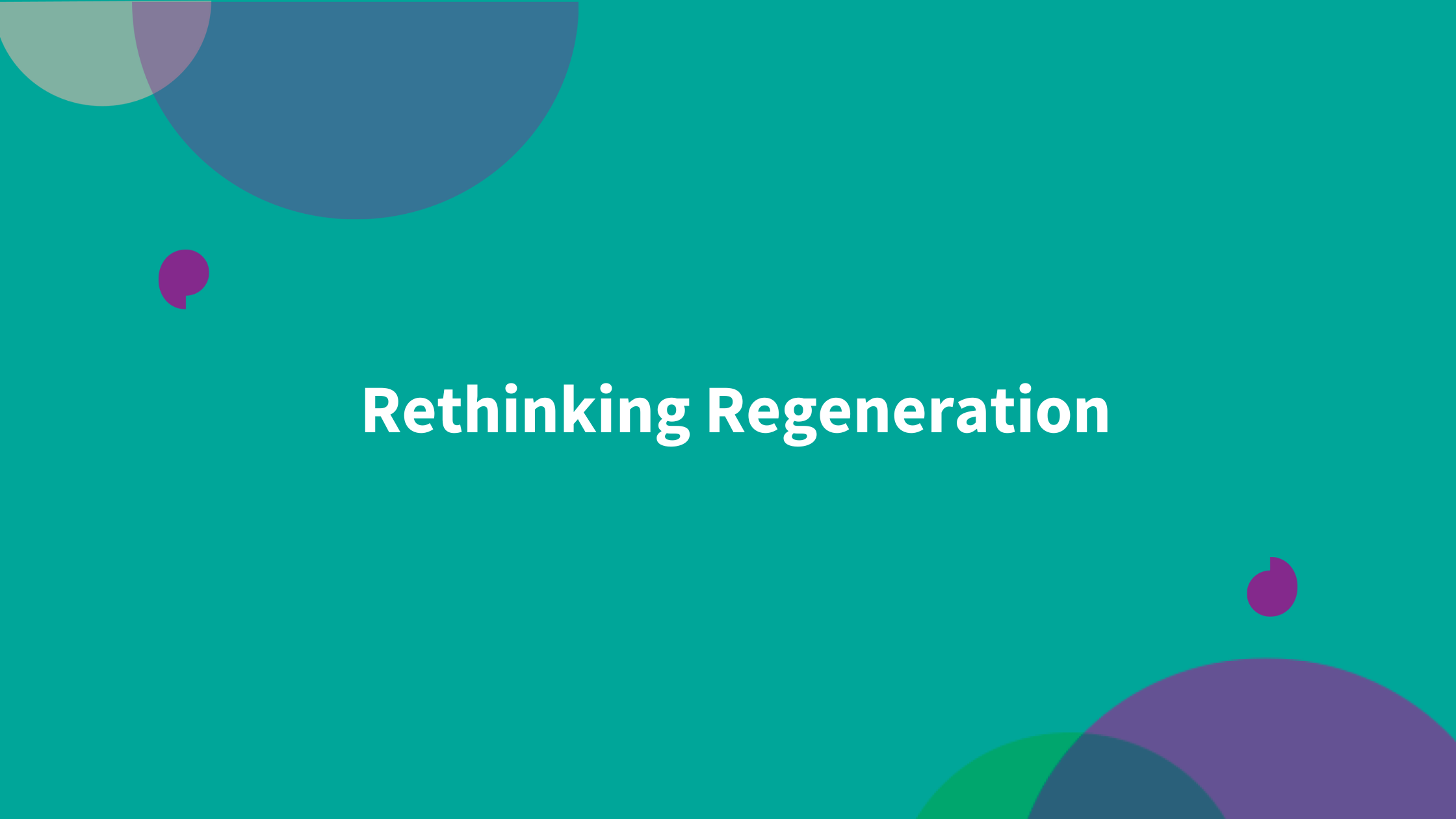 We've been rethinking regeneration...